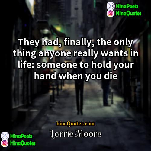 Lorrie Moore Quotes | They had, finally, the only thing anyone